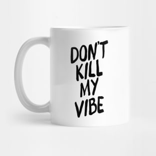 Don't Kill My Vibe Mug